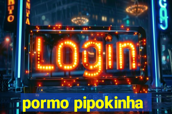 pormo pipokinha